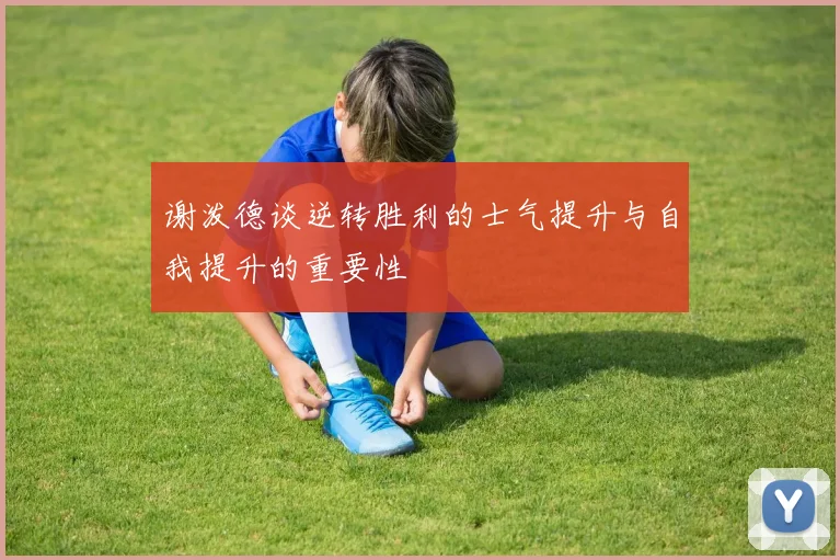 谢泼德谈逆转胜利的士气提升与自我提升的重要性